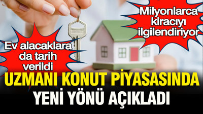 Milyonlarca kiracı dikkat: Uzmanı konut piyasasında yeni yönü açıkladı, ev alacaklara da tarih verdi