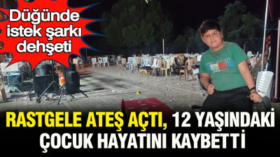 Düğünde istek şarkı dehşeti: Rastgele ateş açtı, 12 yaşındaki çocuğu öldürdü