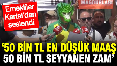 Emekliler Kartal’dan seslendi: 50 bin TL maaş, 50 bin TL seyyanen zam