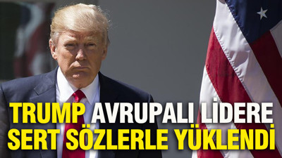 Trump Avrupalı lidere sert sözlerle yüklendi