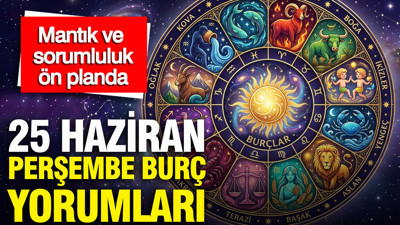25 Haziran Perşembe günlük burç yorumları: Mantık ve sorumluluk ön planda