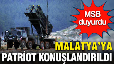 Malatya'ya Patriot konuşlandırıldı: MSB açıkladı
