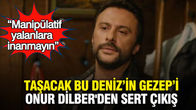 Taşacak Bu Deniz’in Gezep’i Onur Dilber'den sert çıkış: “Manipülatif yalanlara inanmayın”