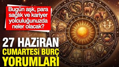 27 Haziran Cumartesi günlük burç yorumları: Bugün aşk, para, sağlık ve kariyer yolculuğunuzda neler olacak?