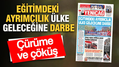 YENİÇAĞ Gazetesi: EĞİTİMDEKİ AYRIMCILIK ÜLKE GELECEĞİNE DARBE