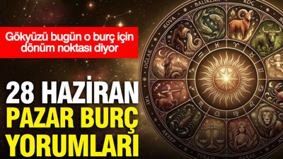 28 Haziran Pazar günlük burç yorumları: Gökyüzü bugün o burç için dönüm noktası diyor