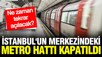 İstanbul'un merkezindeki metro hattı kapandı: Ne zaman tekrar açılacak?