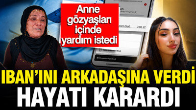 IBAN numarasını arkadaşına verdi hayatı karardı: Anne gözyaşları içinde yardım istedi
