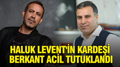 Haluk Levent'in kardeşi Berkant Acil tutuklandı