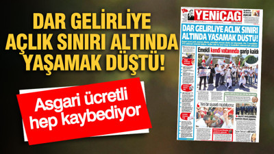 YENİÇAĞ Gazetesi: DAR GELİRLİYE AÇLIK SINIRI ALTINDA YAŞAMAK DÜŞTÜ