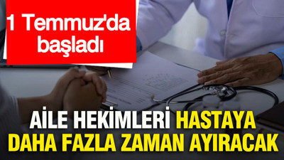 1 Temmuz'da başladı: Aile hekimleri hastaya daha fazla zaman ayıracak
