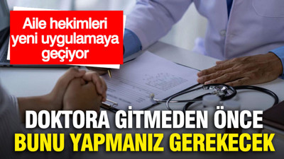 Aile hekimleri yeni uygulamaya geçiyor... Doktora gitmeden önce artık bunu yapmanız gerekecek
