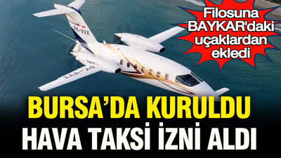 Bursa'da kuruldu, hava taksi izni aldı: Filosuna Baykar'ın satın aldığı o uçakları ekliyor