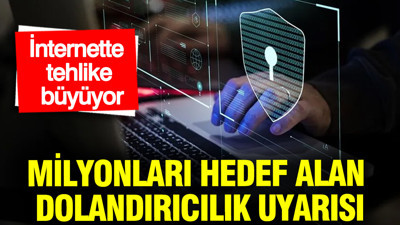 İnternette tehlike büyüyor: Milyonları hedef alan dolandırıcılık uyarısı