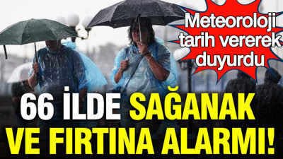 Meteoroloji tarih vererek duyurdu: 66 ilde sağanak yağış ve fırtına alarmı
