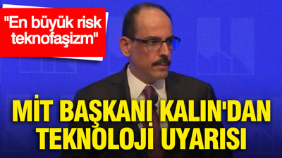 MiT Başkanı Kalın'dan teknoloji uyarısı: En büyük risk teknofaşizm