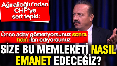 Yavuz Ağıralioğlu'ndan CHP'ye sert tepki: Size bu memleketi nasıl emanet edeceğiz?
