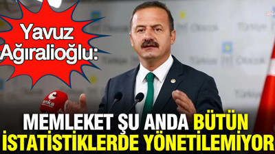 Yavuz Ağıralioğlu'ndan dikkat çeken açıklama: Memleket şu anda bütün istatistiklerde yönetilemiyor