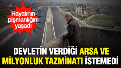 Devletin verdiği arsa ve milyonluk tazminatı istemedi...Hayatının pişmanlığını yaşadı