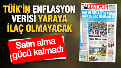 YENİÇAĞ Gazetesi: TÜİK’İN ENFLASYON VERİSİ YARAYA İLAÇ OLMAYACAK