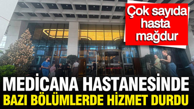Medicana hastanesinde bazı bölümlerde hizmet durdu: Çok sayıda hasta mağdur