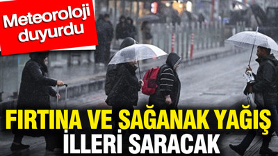 Meteoroloji duyurdu: Fırtına ve sağanak yağış illeri saracak