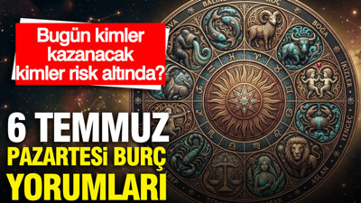 6 Temmuz Pazartesi günlük burç yorumları: Bugün kimler kazanacak, kimler risk altında?