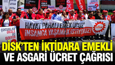 DİSK’ten iktidara emekli maaşı ve asgari ücret çağrısı