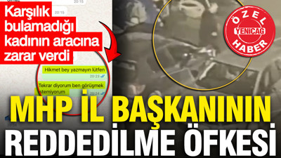 MHP İl Başkanının reddedilme öfkesi: Mesajlarına karşılık alamadığı kadının aracına zarar verdi