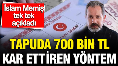 İslam Memiş tek tek açıkladı: Tapuda 700 bin TL kar ettiren yöntem