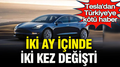 Tesla’dan Türkiye’ye kötü haber: İki ay içinde iki kez değişti