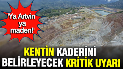 Kentin kaderini belirleyecek kritik uyarı: ‘Ya Artvin ya maden’
