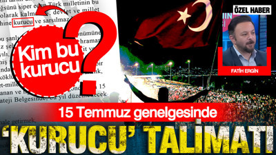 15 Temmuz genelgesinde kurucu talimatı: Kim bu kurucu