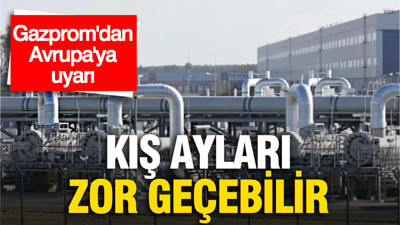 Gazprom'dan Avrupa'ya doğal gaz uyarısı: Kış ayları zor geçebilir