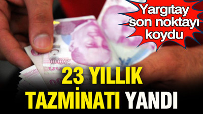 Yargıtay son noktayı koydu: 23 yıllık tazminatı yandı