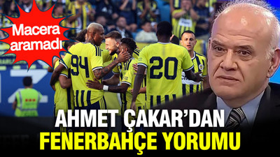Ahmet Çakar'dan Fenerbahçe yorumu: Macera aramadı