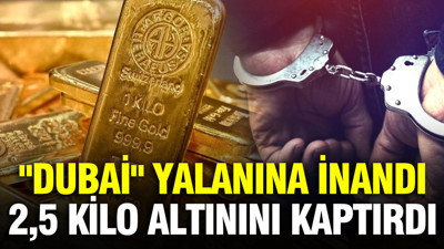 "Dubai’de ticaret" yalanına inandı, 2,5 kilo altınını kaptırdı