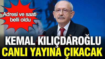 Kemal Kılıçdaroğlu canlı yayına çıkacak: Adresi ve saati belli oldu