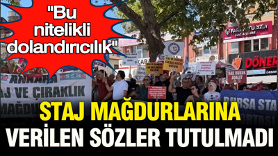 Staj mağdurlarına verilen sözler tutulmadı: “Bu nitelikli dolandırıcılık”