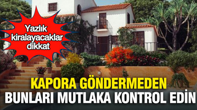 Yazlık kiralayacaklar dikkat: Kapora göndermeden bunları mutlaka kontrol edin