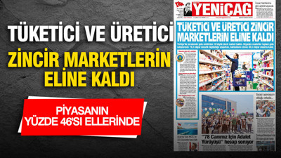 Yeniçağ Gazetesi: 'TÜKETİCİ VE ÜRETİCİ ZİNCİR MARKETLERİN ELİNDE KALDI'