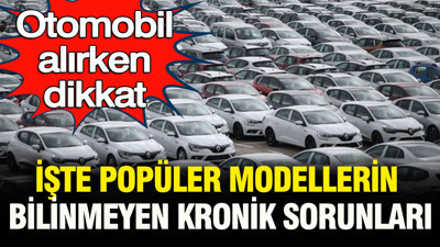 Araba alırken dikkat: İşte popüler otomobillerin gizli kronik sorunları