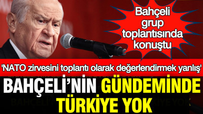 MHP lideri Devlet Bahçeli'nin gündeminde Türkiye yok: Trump'a sert çıktı, NATO zirvesini eleştirdi