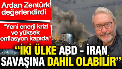 'İki ülke ABD-İran savaşına dahil olabilir' Ardan Zentürk açıkladı