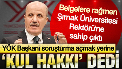 YÖK Başkanı soruşturma açmak yerine "kul hakkı" dedi: Şırnak Üniversitesi Rektörüne sahip çıktı