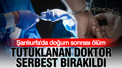 Şanlıurfa'da doğum sonrası ölüm: Tutuklanan doktor serbest bırakıldı