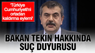 Bakan Tekin hakkında suç duyurusu: '"Türkiye Cumhuriyeti'ni ortadan kaldırma eylemi"