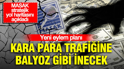 MASAK stratejik yol haritasını açıkladı: Yeni eylem planı kara para trafiğine balyoz gibi inecek