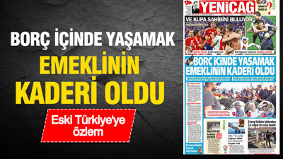 Yeniçağ Gazetesi: 'BORÇ İÇİNDE YAŞAMAK EMEKLİNİN KADERİ OLDU'