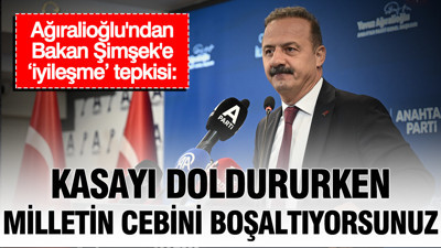 Ağıralioğlu'ndan Bakan Şimşek'e ‘iyileşme’ tepkisi: "Kasayı doldururken milletin cebini boşaltıyorsunuz"